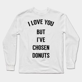 I Love You But I've Chosen Donuts Long Sleeve T-Shirt